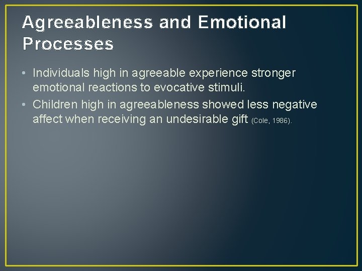 Agreeableness and Emotional Processes • Individuals high in agreeable experience stronger emotional reactions to