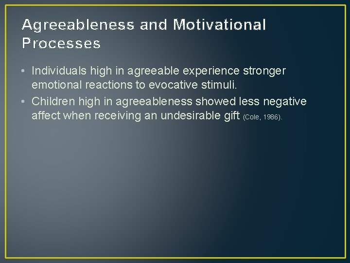Agreeableness and Motivational Processes • Individuals high in agreeable experience stronger emotional reactions to