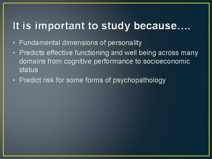 It is important to study because…. • Fundamental dimensions of personality • Predicts effective