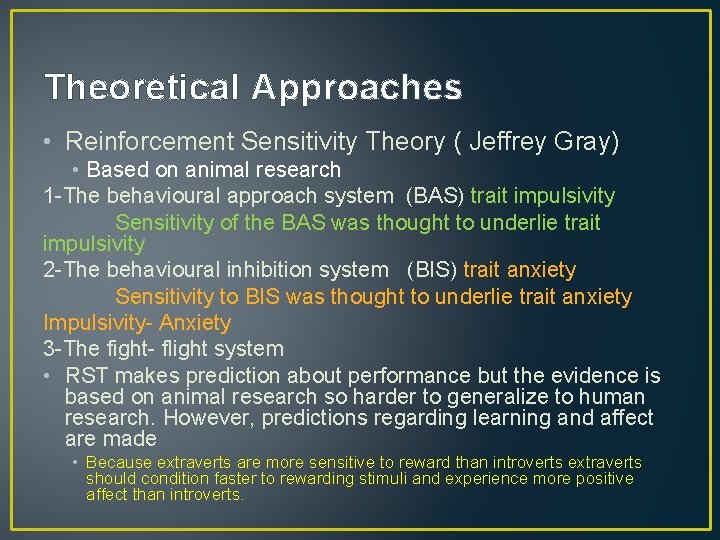 Theoretical Approaches • Reinforcement Sensitivity Theory ( Jeffrey Gray) • Based on animal research