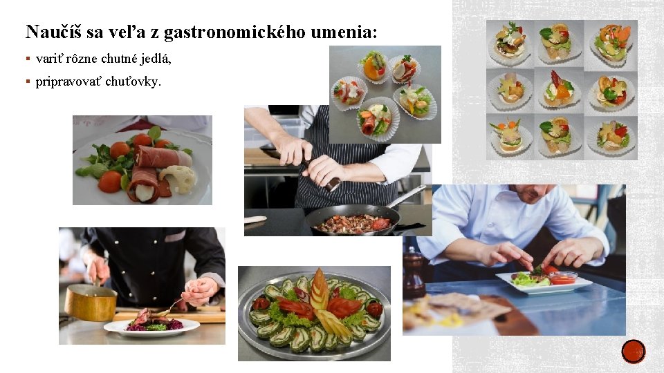 Naučíš sa veľa z gastronomického umenia: § variť rôzne chutné jedlá, § pripravovať chuťovky.