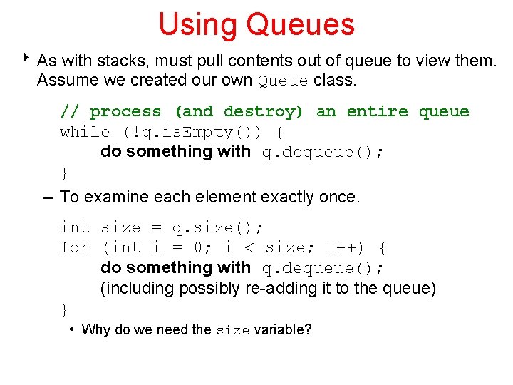 Using Queues 8 As with stacks, must pull contents out of queue to view
