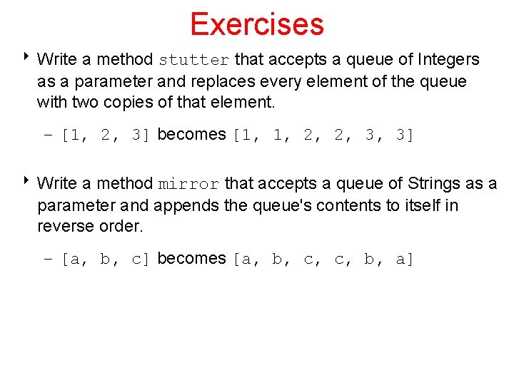 Exercises 8 Write a method stutter that accepts a queue of Integers as a