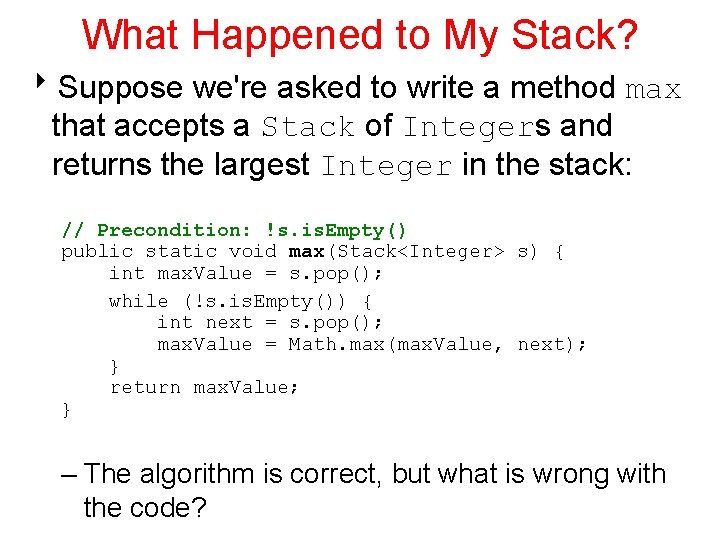 What Happened to My Stack? 8 Suppose we're asked to write a method max