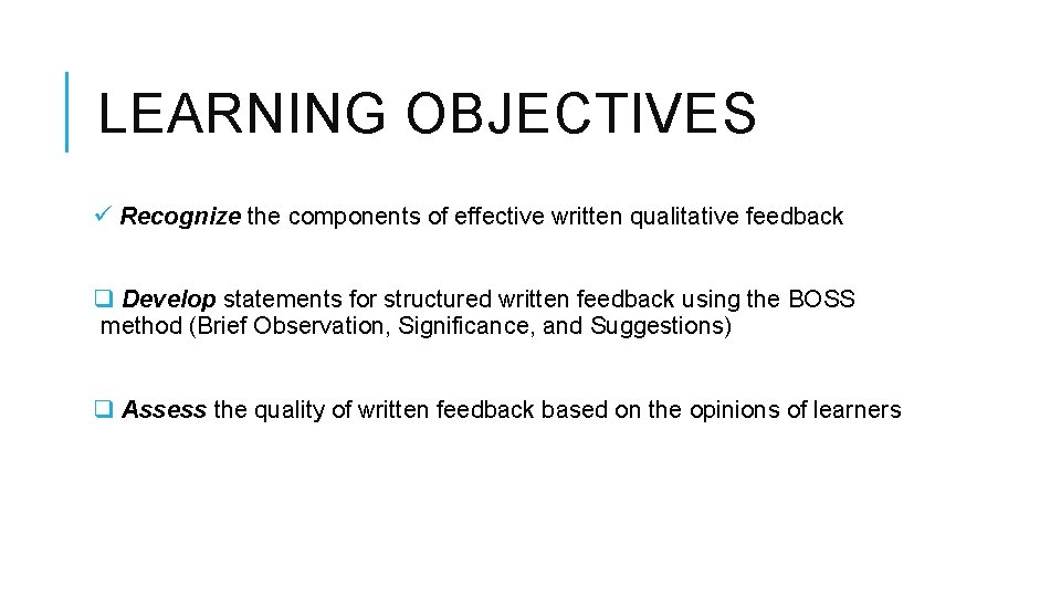 LEARNING OBJECTIVES ü Recognize the components of effective written qualitative feedback q Develop statements
