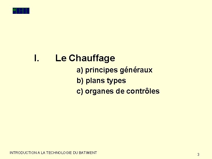 I. Le Chauffage a) principes généraux b) plans types c) organes de contrôles INTRODUCTION