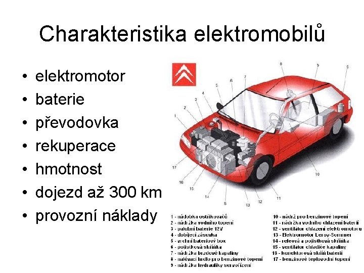 Charakteristika elektromobilů • • elektromotor baterie převodovka rekuperace hmotnost dojezd až 300 km provozní