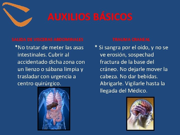 AUXILIOS BÁSICOS SALIDA DE VISCERAS ABDOMINALES *No tratar de meter las asas intestinales. Cubrir