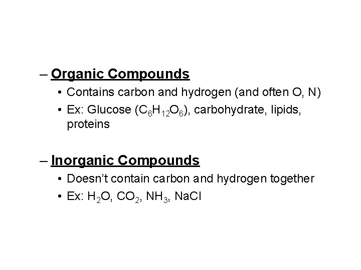 – Organic Compounds • Contains carbon and hydrogen (and often O, N) • Ex: