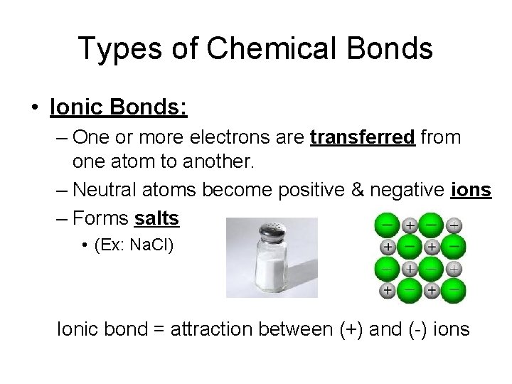 Types of Chemical Bonds • Ionic Bonds: – One or more electrons are transferred