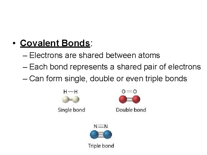  • Covalent Bonds: – Electrons are shared between atoms – Each bond represents