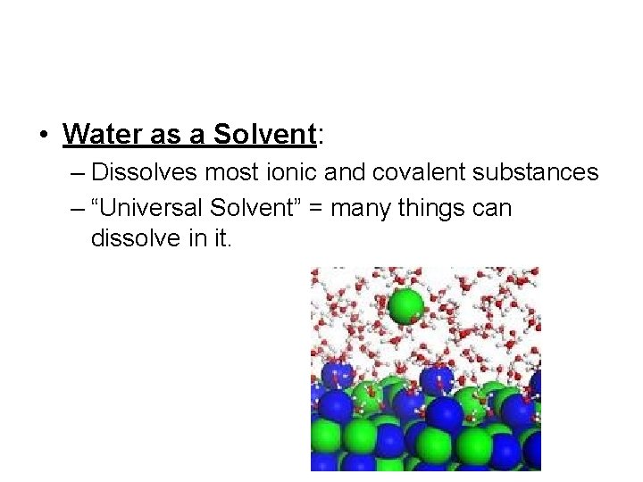  • Water as a Solvent: – Dissolves most ionic and covalent substances –