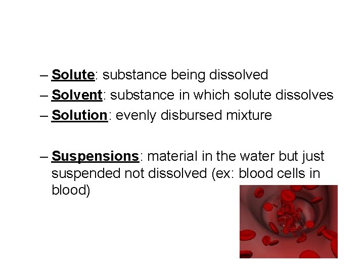 – Solute: substance being dissolved – Solvent: substance in which solute dissolves – Solution: