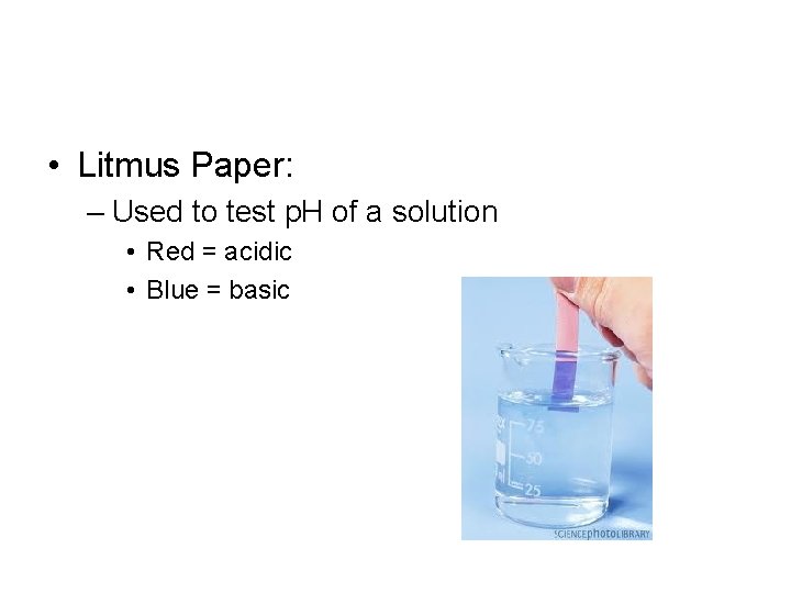  • Litmus Paper: – Used to test p. H of a solution •