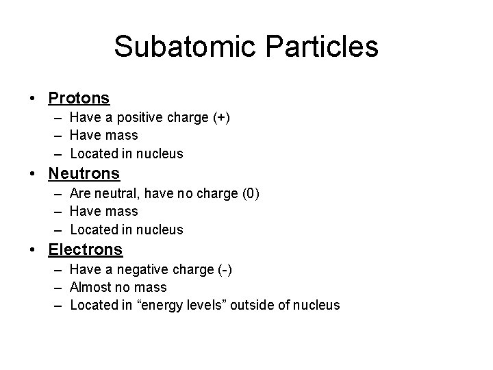Subatomic Particles • Protons – Have a positive charge (+) – Have mass –
