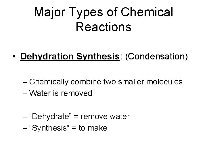 Major Types of Chemical Reactions • Dehydration Synthesis: (Condensation) – Chemically combine two smaller