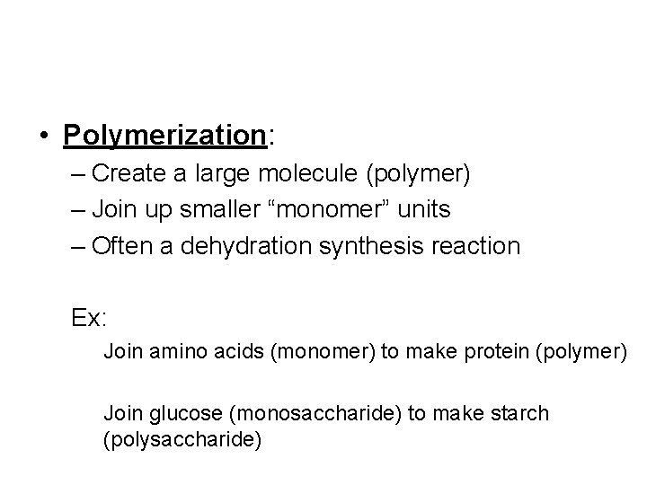  • Polymerization: – Create a large molecule (polymer) – Join up smaller “monomer”