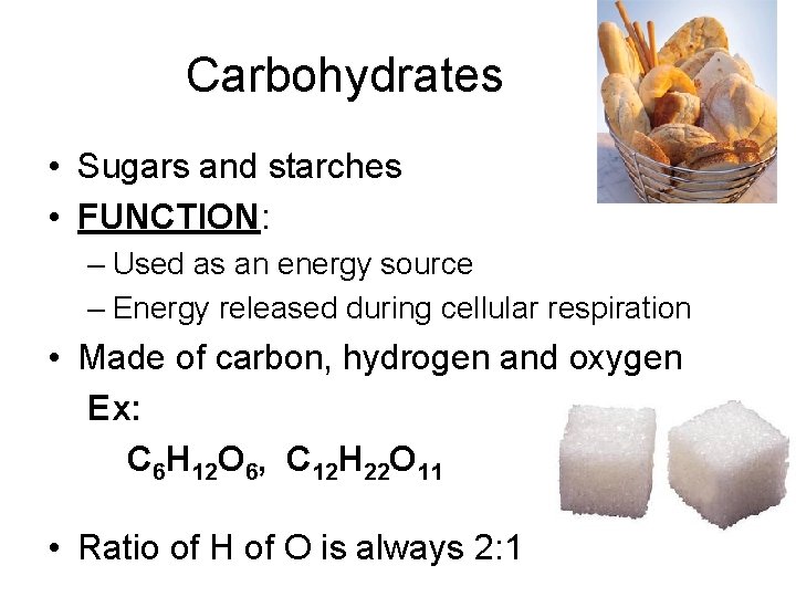 Carbohydrates • Sugars and starches • FUNCTION: – Used as an energy source –