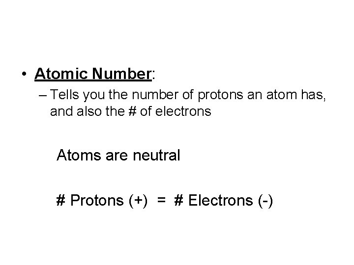  • Atomic Number: – Tells you the number of protons an atom has,