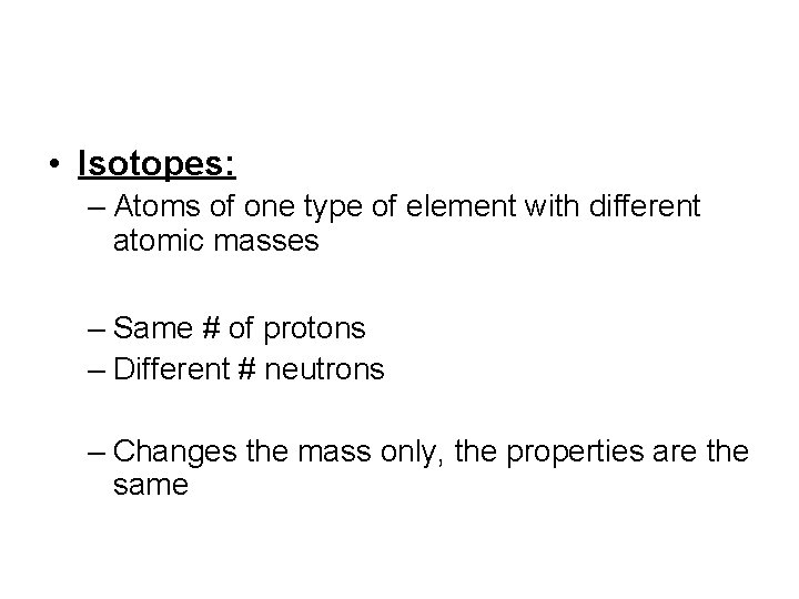  • Isotopes: – Atoms of one type of element with different atomic masses