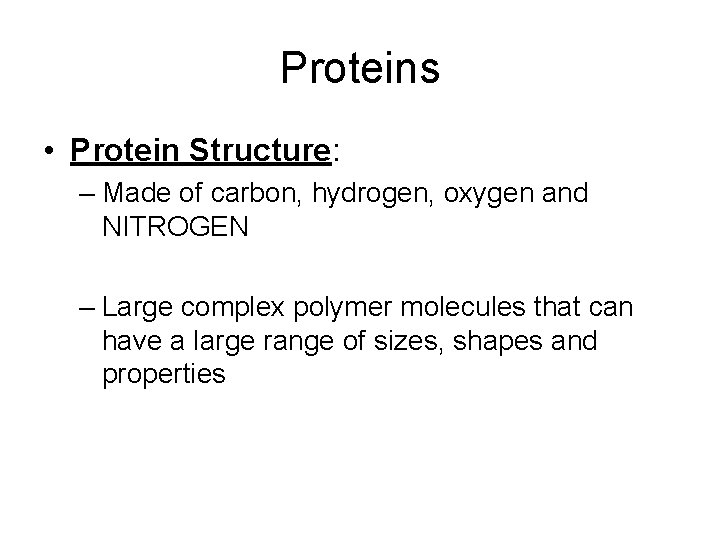 Proteins • Protein Structure: – Made of carbon, hydrogen, oxygen and NITROGEN – Large