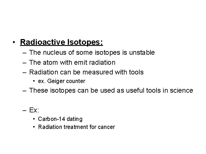  • Radioactive Isotopes: – The nucleus of some isotopes is unstable – The