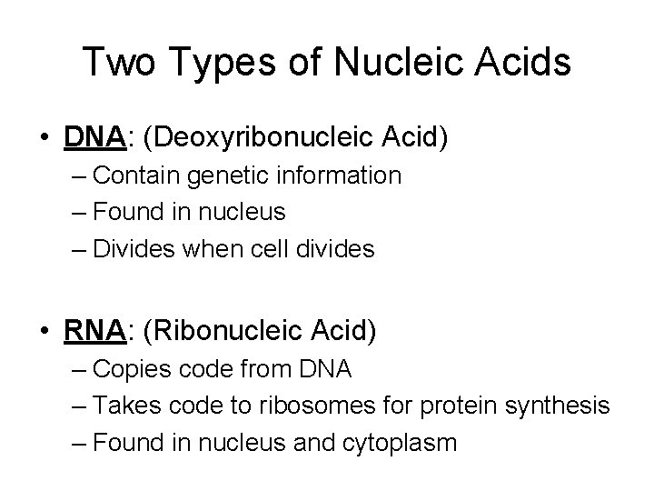 Two Types of Nucleic Acids • DNA: (Deoxyribonucleic Acid) – Contain genetic information –