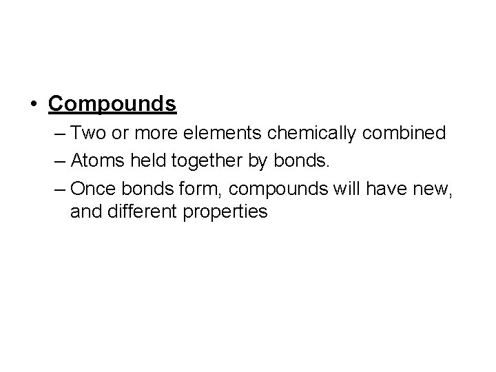  • Compounds – Two or more elements chemically combined – Atoms held together