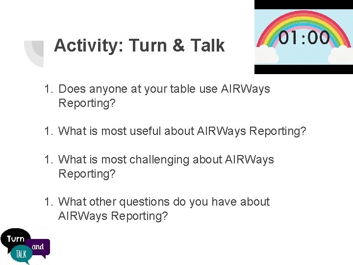 Activity: Turn & Talk 1. Does anyone at your table use AIRWays Reporting? 1.