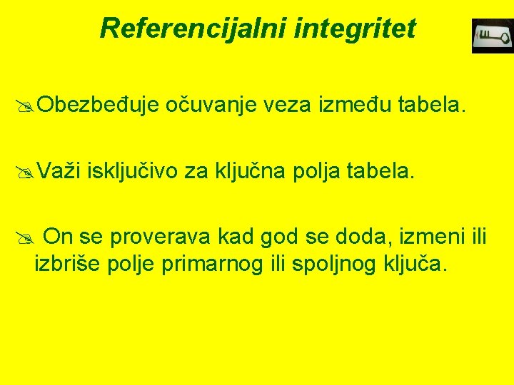 Referencijalni integritet @Obezbeđuje očuvanje veza između tabela. @Važi isključivo za ključna polja tabela. @