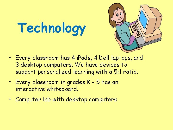 Technology • Every classroom has 4 i. Pads, 4 Dell laptops, and 3 desktop