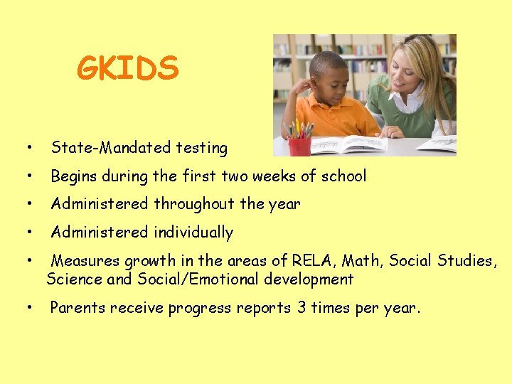 GKIDS • State-Mandated testing • Begins during the first two weeks of school •
