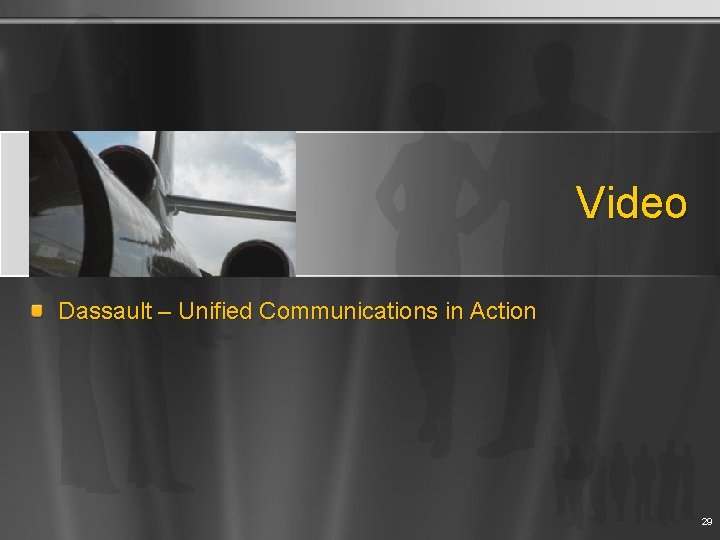 Video Dassault – Unified Communications in Action 29 