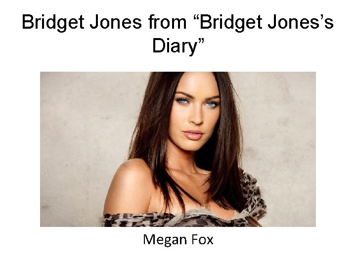 Bridget Jones from “Bridget Jones’s Diary” Megan Fox 