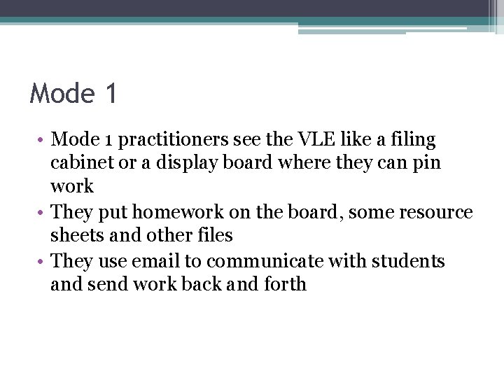 Mode 1 • Mode 1 practitioners see the VLE like a filing cabinet or