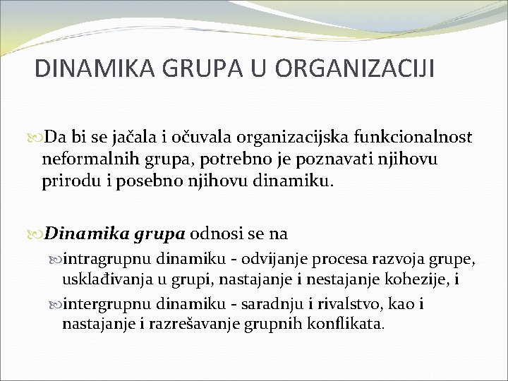 DINAMIKA GRUPA U ORGANIZACIJI Da bi se jačala i očuvala organizacijska funkcionalnost neformalnih grupa,