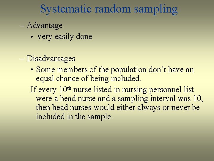 Systematic random sampling – Advantage • very easily done – Disadvantages • Some members