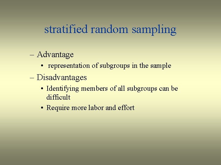 stratified random sampling – Advantage • representation of subgroups in the sample – Disadvantages