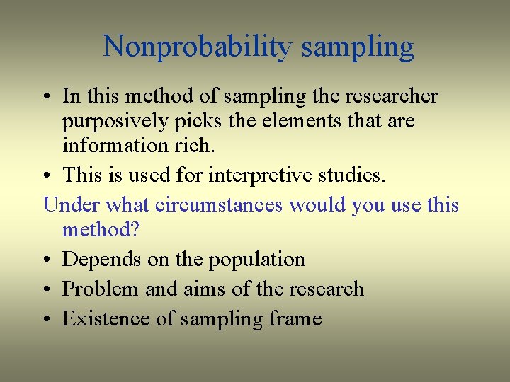Nonprobability sampling • In this method of sampling the researcher purposively picks the elements