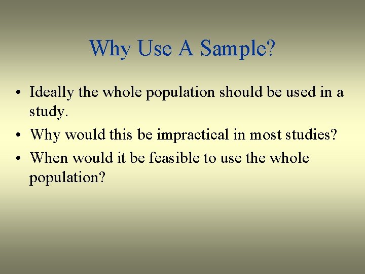 Why Use A Sample? • Ideally the whole population should be used in a
