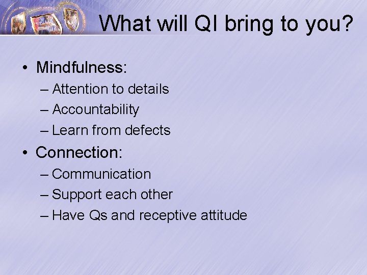 What will QI bring to you? • Mindfulness: – Attention to details – Accountability