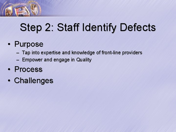 Step 2: Staff Identify Defects • Purpose – Tap into expertise and knowledge of