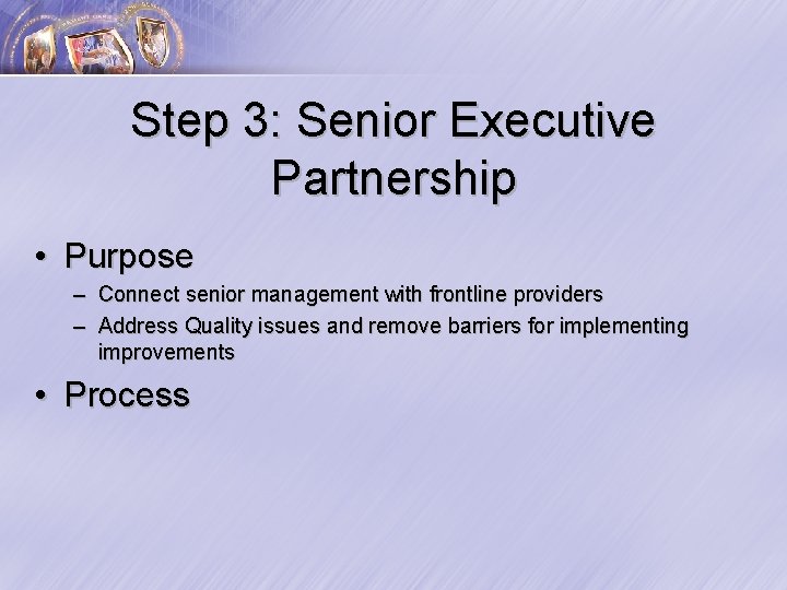Step 3: Senior Executive Partnership • Purpose – Connect senior management with frontline providers