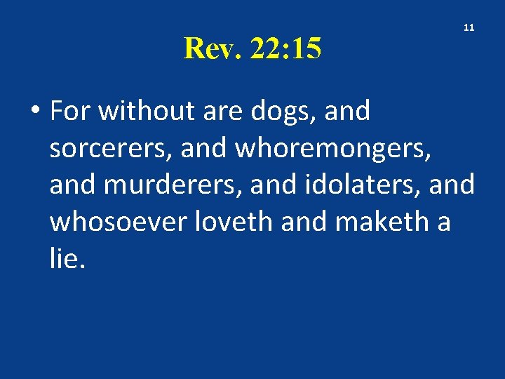 Rev. 22: 15 11 • For without are dogs, and sorcerers, and whoremongers, and