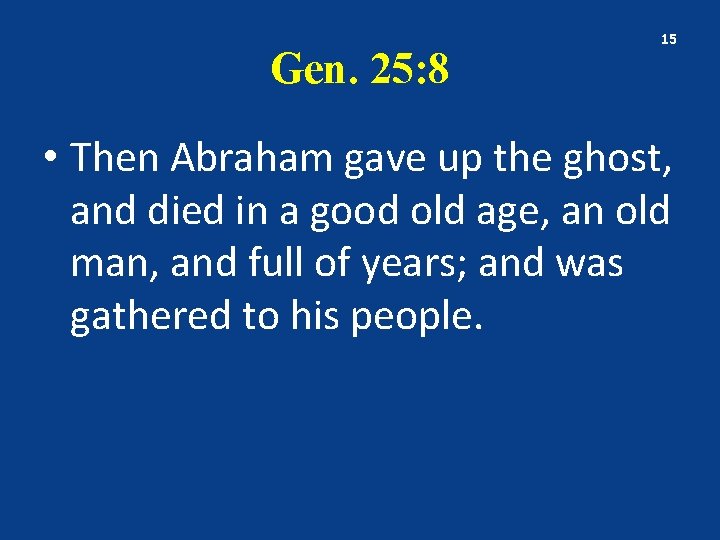 Gen. 25: 8 15 • Then Abraham gave up the ghost, and died in