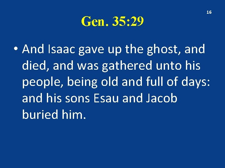 Gen. 35: 29 16 • And Isaac gave up the ghost, and died, and