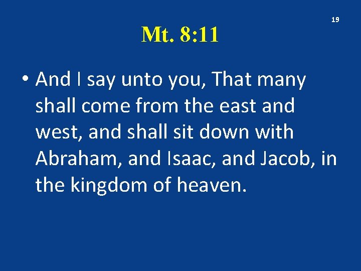 Mt. 8: 11 19 • And I say unto you, That many shall come