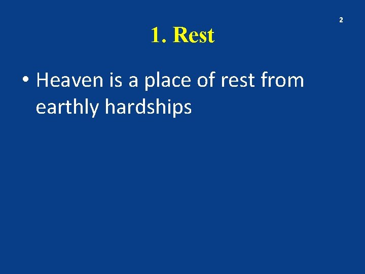 1. Rest • Heaven is a place of rest from earthly hardships 2 