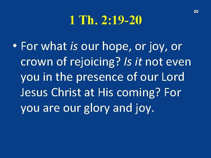 1 Th. 2: 19 -20 • For what is our hope, or joy, or