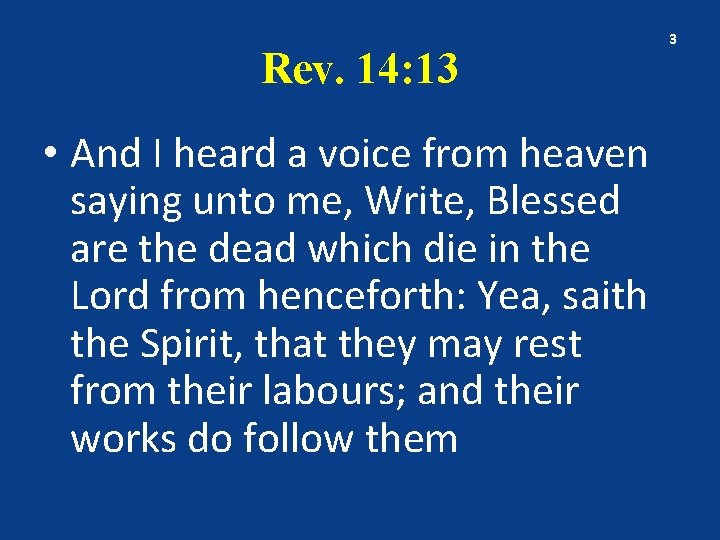 Rev. 14: 13 • And I heard a voice from heaven saying unto me,